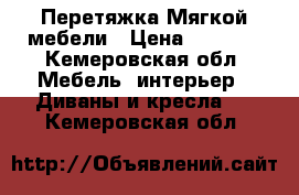 Перетяжка Мягкой мебели › Цена ­ 5 000 - Кемеровская обл. Мебель, интерьер » Диваны и кресла   . Кемеровская обл.